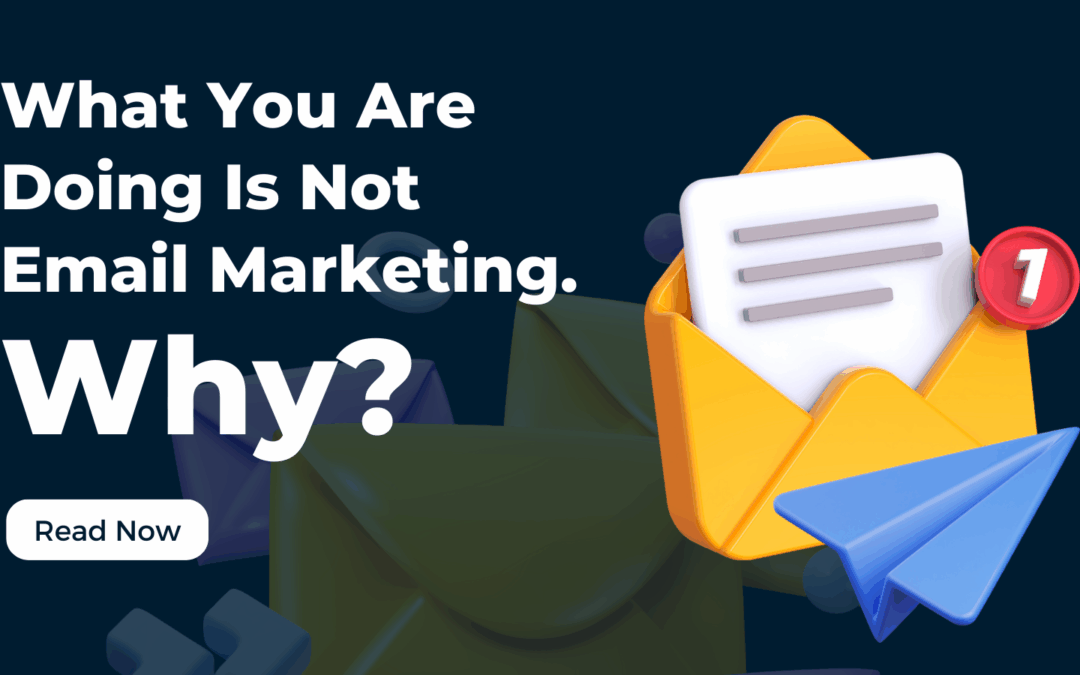 What You Are Doing Is Not Email Marketing. Why?